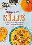 Powergemüse Kürbis: Fit und gesund durch den Herbst mit den 60 schönsten Kürbisrezepten