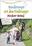 Wanderungen mit dem Kinderwagen Münchner Umland. Die 39 schönsten Touren für die Kleinsten. Genaue Tourenbeschreibungen, Detailkarten und alle...