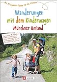 Wanderungen mit dem Kinderwagen Münchner Umland. Die 39 schönsten Touren für die Kleinsten. Genaue Tourenbeschreibungen, Detailkarten und alle...