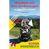 Wandern mit dem Kinderwagen im Münchner Umland: 33 Touren zwischen Freising und Garmisch. Mit GPS-Tracks (Rother Wanderbuch)